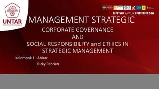 MANAGEMENT STRATEGIC
Kelompok 1 : Abizar
Rizky Pebrian
CORPORATE GOVERNANCE
AND
SOCIAL RESPONSIBILITY and ETHICS IN
STRATEGIC MANAGEMENT
 