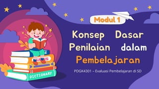Konsep Dasar
Penilaian dalam
Pembelajaran
PDGK4301 – Evaluasi Pembelajaran di SD
Modul 1
 