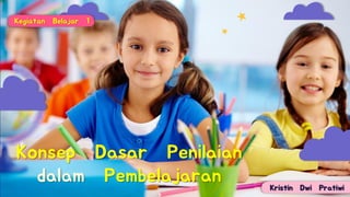 Konsep Dasar Penilaian
dalam Pembelajaran
Kegiatan Belajar 1
Kristin Dwi Pratiwi
 