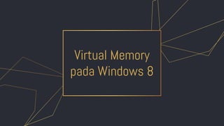 Virtual Memory
pada Windows 8
 