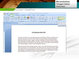Menambahkan
                                   Tanggal dalam
                                   Dokumen.
Klik tab menu Insert > Date&Time
 