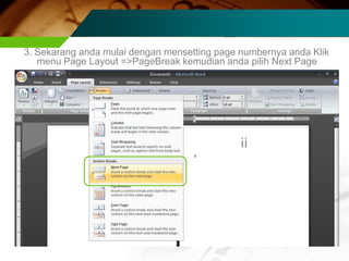 3. Sekarang anda mulai dengan mensetting page numbernya anda Klik
   menu Page Layout =>PageBreak kemudian anda pilih Next Page
 