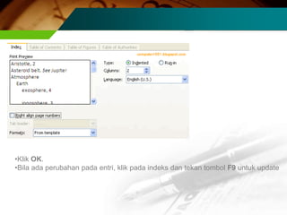 •Klik OK.
•Bila ada perubahan pada entri, klik pada indeks dan tekan tombol F9 untuk update
 