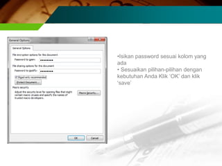 •Isikan password sesuai kolom yang
ada
• Sesuaikan pilihan-pilihan dengan
kebutuhan Anda Klik ‘OK’ dan klik
‘save’
 