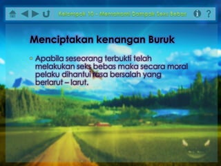 • Apabila seseorang terbukti telah
melakukan seks bebas maka secara moral
pelaku dihantui rasa bersalah yang
berlarut – larut.
Menciptakan kenangan Buruk
 