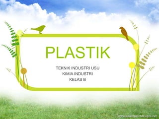 PLASTIK
TEKNIK INDUSTRI USU
KIMIA INDUSTRI
KELAS B
 