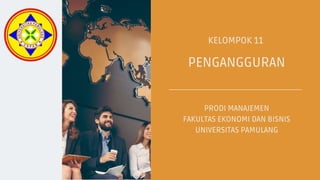 KELOMPOK 11
PENGANGGURAN
PRODI MANAJEMEN
FAKULTAS EKONOMI DAN BISNIS
UNIVERSITAS PAMULANG
 