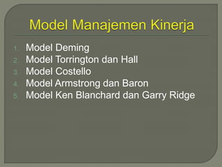 1. Model Deming
2. Model Torrington dan Hall
3. Model Costello
4. Model Armstrong dan Baron
5. Model Ken Blanchard dan Garry Ridge
 