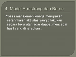Proses manajemen kinerja merupakan
serangkaian aktivitas yang dilakukan
secara berurutan agar daapat mencapai
hasil yang diharapkan .
 