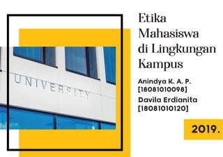 Etika
Mahasiswa
di Lingkungan
Kampus
2019.
Anindya K. A. P.
[18081010098]
Davila Erdianita
[18081010120]
 