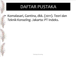 DAFTAR PUSTAKA
• Komalasari, Gantina, dkk. (2011). Teori dan
Teknik Konseling. Jakarta: PT Indeks.

Psikologi Konseling

 