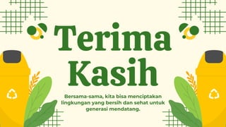 Terima
Kasih
Bersama-sama, kita bisa menciptakan
lingkungan yang bersih dan sehat untuk
generasi mendatang.
 