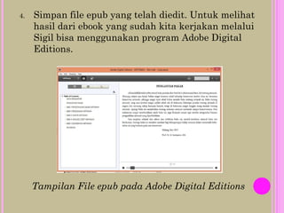 4. Simpan file epub yang telah diedit. Untuk melihat
hasil dari ebook yang sudah kita kerjakan melalui
Sigil bisa menggunakan program Adobe Digital
Editions.
Tampilan File epub pada Adobe Digital Editions
 