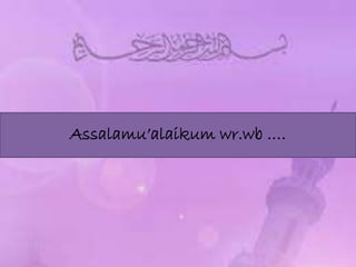 Assalamu’alaikum wr.wb …. 
 