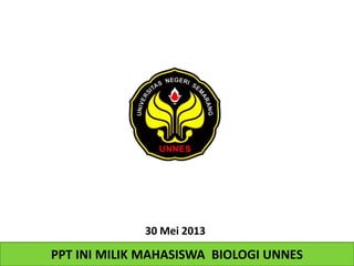PPT INI MILIK MAHASISWA BIOLOGI UNNES
30 Mei 2013
 