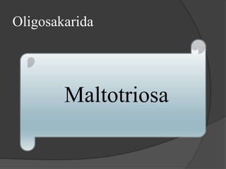 Oligosakarida
Maltotriosa
 