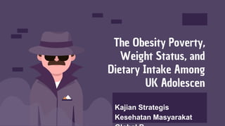 The Obesity Poverty,
Weight Status, and
Dietary Intake Among
UK Adolescen
 