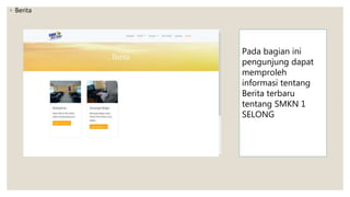 ◦ Berita
Pada bagian ini
pengunjung dapat
memproleh
informasi tentang
Berita terbaru
tentang SMKN 1
SELONG
 