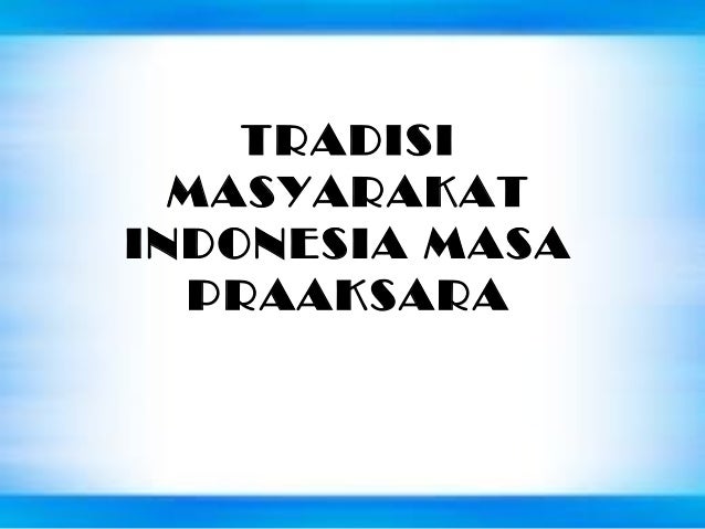Tradisi Masayarakat Indonesia Masa Praaksara