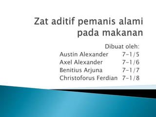 Dibuat oleh:
Austin Alexander     7-1/5
Axel Alexander       7-1/6
Benitius Arjuna      7-1/7
Christoforus Ferdian 7-1/8
 