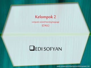 Kelompok2
computerasistedlearning language
(CALL)
EDI SOFYAN
 