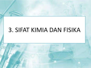 3. SIFAT KIMIA DAN FISIKA 
 