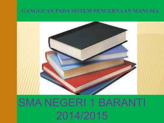 GANGGUAN PADA SISTEM PENCERNAAN MANUSIA
SMA NEGERI 1 BARANTI
2014/2015
 