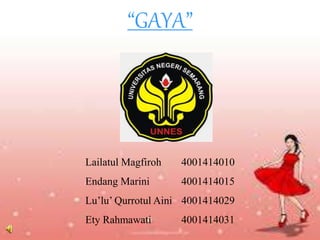 “GAYA”
Lailatul Magfiroh 4001414010
Endang Marini 4001414015
Lu’lu’ Qurrotul Aini 4001414029
Ety Rahmawati 4001414031
 