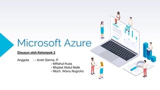 Microsoft Azure
Disusun oleh Kelompok 2
Anggota : - Andri Darma .P
- Miftahul Huda
- Miqdad Abdul Malik
- Moch. Wisnu Nugroho
 
