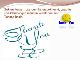 Sekian Persentase dari kelompok kami, apabila
ada kekurangan maupun kesalahan mohon maaf.
Terima kasih.
 