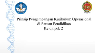 Prinsip Pengembangan Kurikulum Operasional
di Satuan Pendidikan
Kelompok 2
 