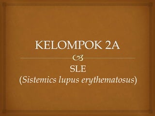 SLE
(Sistemics lupus erythematosus)
 