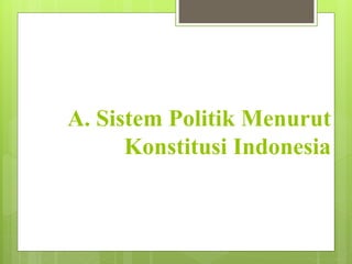 A. Sistem Politik Menurut 
Konstitusi Indonesia 
 