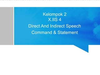Kelompok 2
X.IIS 4
Direct And Indirect Speech
Command & Statement
 