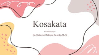 Dosen Pengampu :
Dr. Oktaviani Windra Puspita, M.Pd
Kosakata
 