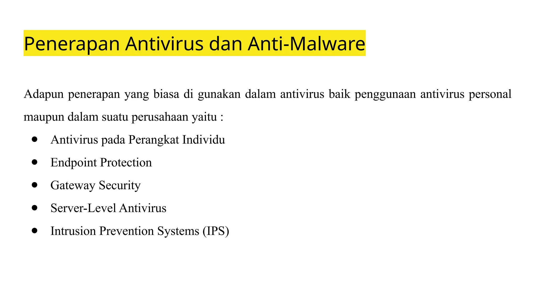 Penerapan Antivirus dan Anti-Malware
Adapun penerapan yang biasa di gunakan dalam antivirus baik penggunaan antivirus personal
maupun dalam suatu perusahaan yaitu :
● Antivirus pada Perangkat Individu
● Endpoint Protection
● Gateway Security
● Server-Level Antivirus
● Intrusion Prevention Systems (IPS)
 
