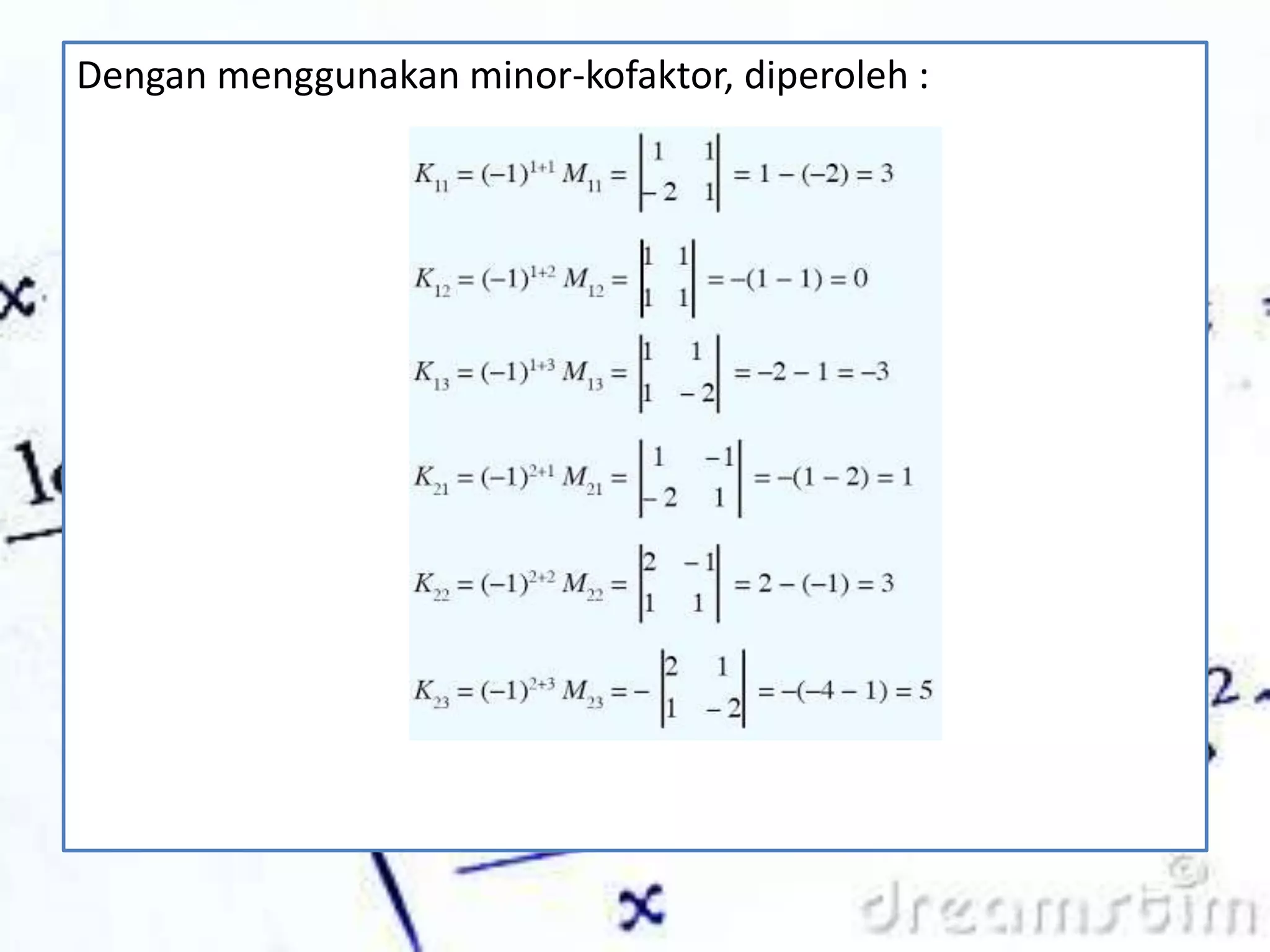 Dengan menggunakan minor-kofaktor, diperoleh :
 