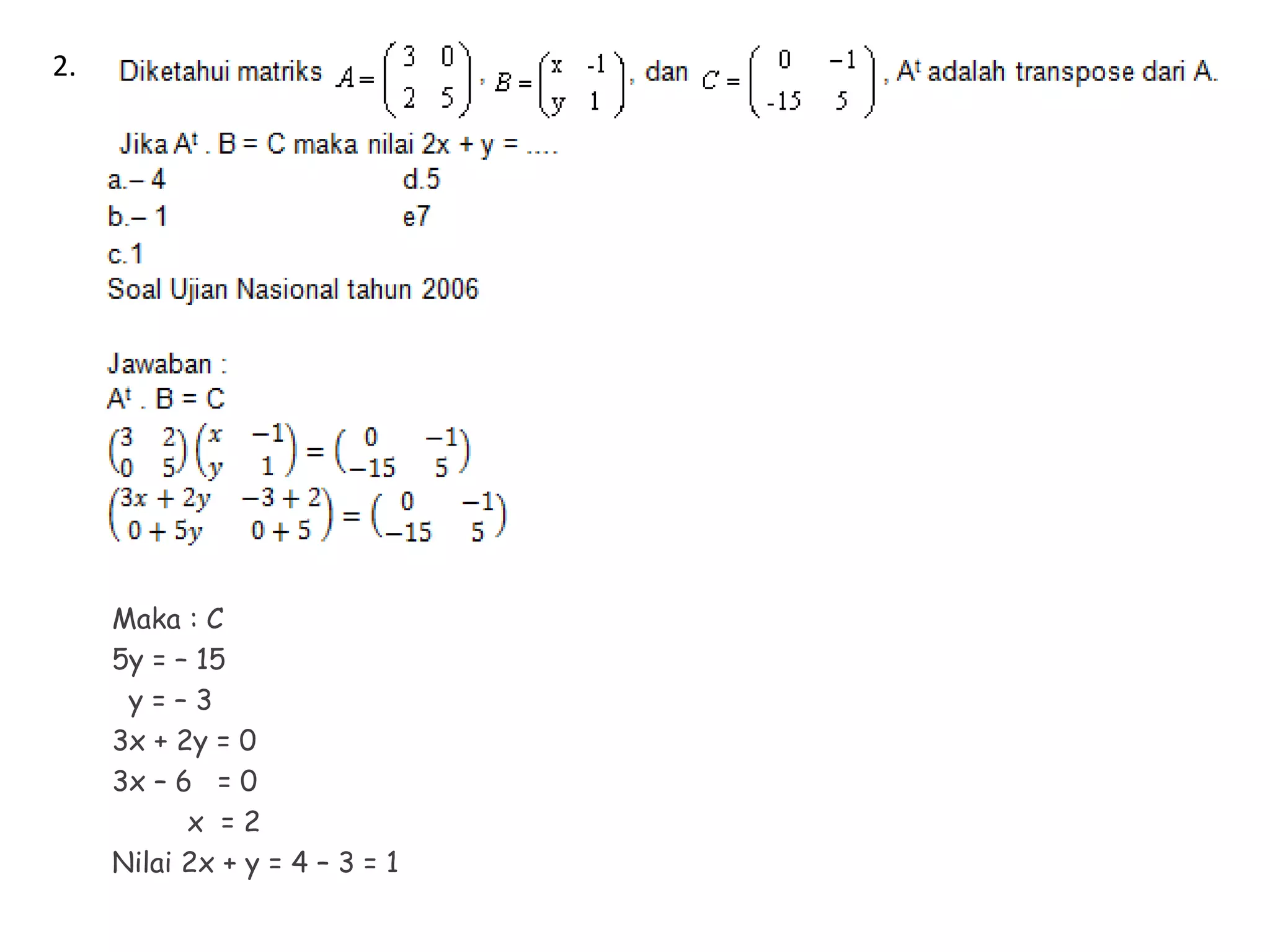 Maka : C
5y = – 15
y = – 3
3x + 2y = 0
3x – 6 = 0
x = 2
Nilai 2x + y = 4 – 3 = 1
2.
 