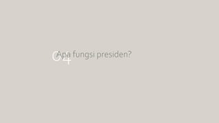 04
Apa fungsi presiden?
 
