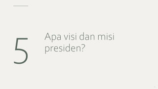 15
Apa visi dan misi
presiden?
 