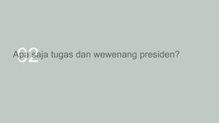 02
Apa saja tugas dan wewenang presiden?
 