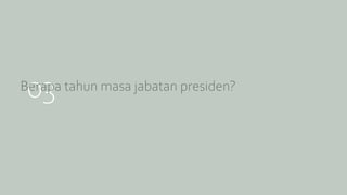 03
Berapa tahun masa jabatan presiden?
 
