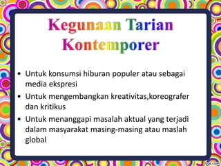 • Untuk konsumsi hiburan populer atau sebagai
media ekspresi
• Untuk mengembangkan kreativitas,koreografer
dan kritikus
• Untuk menanggapi masalah aktual yang terjadi
dalam masyarakat masing-masing atau maslah
global
 
