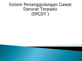 Sistem Penanggulangan Gawat
Darurat Terpadu
(SPGDT )
 