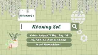 Kloning Sel
Erina Ariyanti Dwi Safitri
Kelompok 2
M. Aldian Asmaradana
Novi Ramadhani
 