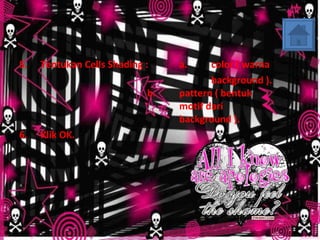 5. Tentukan Cells Shading : a. color ( warna background ). b. pattern ( bentuk  motif dari  background ). 6. Klik OK. 