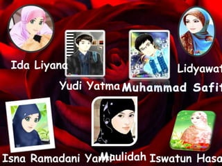 Isna Ramadani Yanti
Yudi Yatma
Ida Liyana
Iswatun Hasa
Lidyawat
Maulidah
 