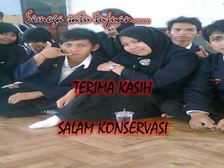 TERIMA KASIH
SALAM KONSERVASI
 