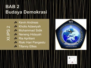 Kevin Andreas
Kholis Adawiyah
Muhammad Sidik
Neneng Hidayah
Ria Apriliani
Riski Hari Pangestu
Tifanny Ellies
XI.IPS2
 