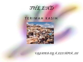 THE END
T E R I M A H K A S I H
CREATED BY : KELOMPOK III
 